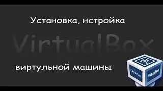 VirtualBox – Как, зачем и для чего (Установка и настройка виртуальной машины)