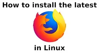 How to install the latest Firefox in Linux