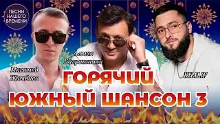 ГОРЯЧИЙ ЮЖНЫЙ ШАНСОН  - 3 часть