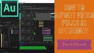 Adobe Audition CC - 31 - How to Import Video Files into Audition to Work on their Audio