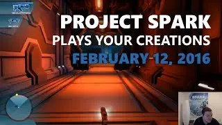 Project Spark Plays Your Creations: February 12, 2016