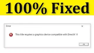 Fix The Title Requires A Graphics Device Compatible With DirectX 11 Error Windows 10/8/7