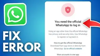 How to Fix "You Need the Official Whatsapp to Log In" Problem (2024)