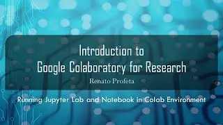 09 Running Jupyter Lab and Notebook -  Introduction to Google Colaboratory (Colab) for Research