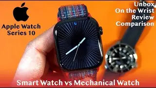 Apple Watch 10, Unbox, On the Wrist, Review | Comparison: Smart watch vs Mechanical watch