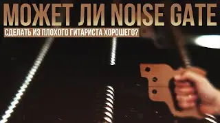 Может ли Noise Gate сделать из плохого гитариста хорошего?