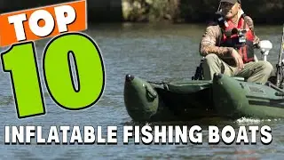 Best Inflatable Fishing Boat  In 2024 - Top 10 Inflatable Fishing Boats Review