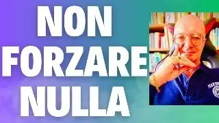 NON FORZARE NULLA (PERDERAI L'AMORE E NON RAGGIUNGERAI I TUOI OBIETTIVI)