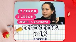 БЕРЕМЕННА В 16. РОССИЯ | 2 СЕЗОН, 2 ВЫПУСК | ЕВГЕНИЯ, БАРНАУЛ