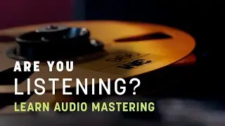 How to Learn Audio Mastering | Are You Listening? | S2 Ep6