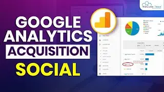 Social Media Acquisition Report in Google Analytics | Analytic Tutorials