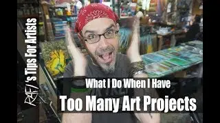 What To Do When You Have Too Many Art Projects - Tips For Artists