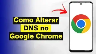 Como Alterar DNS do Google Chrome no Celular