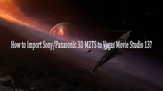 How to Import Sony Panasonic 3D M2TS to Vegas Movie Studio 13