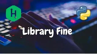 44 - Library Fine | Implementation | Hackerrank Solution | Python