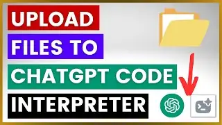 How To Upload Files To ChatGPT Code Interpreter?