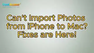 Can't Import Photos from iPhone to Mac? Solutions are Here!