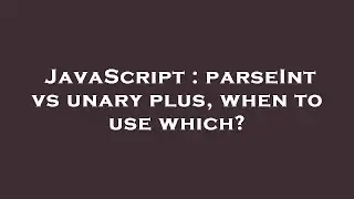 JavaScript : parseInt vs unary plus, when to use which?