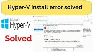 how to solve Hyper v cannot install because virtualization support not enabled in bios