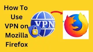 How To Use VPN on Mozilla Firefox | How To Setup VPN on Mozilla Firefox | Turn on VPN on Firefox