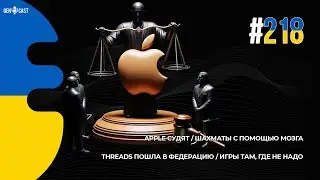 218. Apple судят. Шахматы с помощью мозга. Threads пошла в федерацию. Игры там, где не надо.