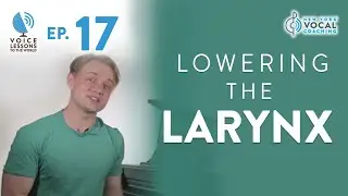 Ep. 17 Lowering The Larynx - Voice Lessons To The World