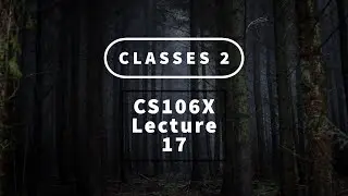 【Lecture 17 - Classes 2; Skip Lists】CS106X, Programming Abstractions in C++, Au 2017