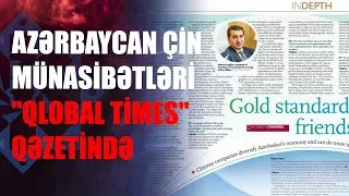 “Global Times” qəzeti Azərbaycan-Çin münasibətlərini “Dostluğun qızıl standartı” hesab edir