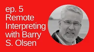 4: Remote Interpreting with Barry Olsen