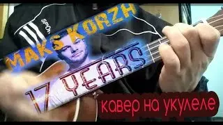 МАКС КОРЖ - 17 ЛЕТ/ разбор на укулеле 2019