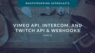 Session 16: Vimeo API, Published Date, Remember Me, Intercom Users and Twitch API and Webhooks