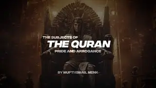 THE SUBJECTS OF THE QURAN | PRIDE AND ARROGANCE