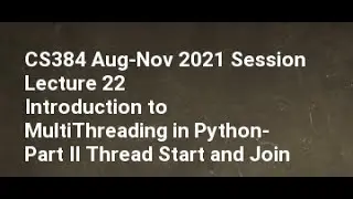 CS384 Aug Nov 2021 Session Lecture 22 Introduction to MultiThreading in Python  Part II Thread Start