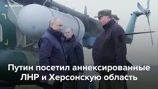 Путин посетил аннексированные ЛНР и Херсонскую область