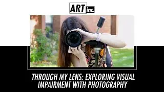 Through My Lens: Exploring visual impairment with photography | ART inc.