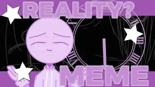 Reality?// Meme | ANIMATION