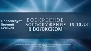 13.10.24 - Воскресное Богослужение в Волжском / Проповедует Е.Бельков