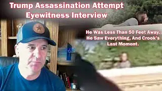 Eyewitness Interview - He Could See His Face 50 Feet Away! - Trump Assassination Attempt At Butler