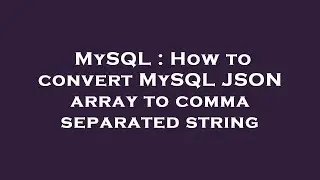 MySQL : How to convert MySQL JSON array to comma separated string