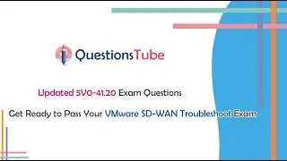 Updated 5V0-41.20 Exam Questions - Way to Achieve Success in VMware SD-WAN Troubleshoot Exam