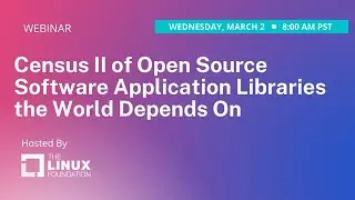 LF Webinar: Census II of Open Source Software Application Libraries the World Depends On