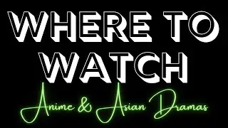 Where to Watch Anime & Asian Dramas