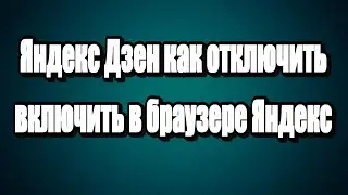 Как отключить или включить Яндекс Дзен