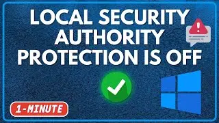 LOCAL SECURITY AUTHORITY PROTECTION IS OFF WINDOWS 11 FIX