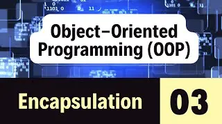 03. Object Oriented Programming (OOP) - Encapsulation Explained with Examples