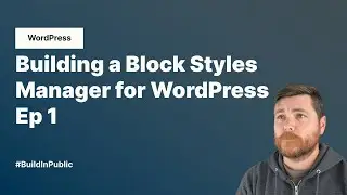 Building a Block Styles Manager - Ep 1 (Build in Public)