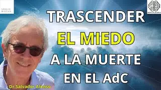 Trascender el miedo a la muerte en el AdC| Dr.Salvador Alonso