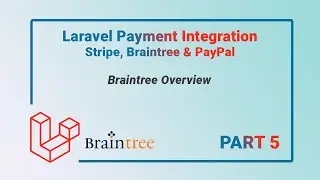 Braintree Overview | Part 5 | Laravel Payment Gateway Integration