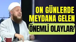 Zilhicce Ayı'nın İlk On Günü Meydana Gelen Önemli Olaylar