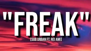 Freak - Sub Urban ft. REI AMI (lyrics).